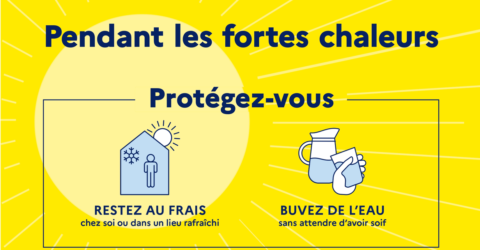 Pendants les fortes chaleurs protéger-vous Restez au frais chez soir ou dans un lieu rafraichi Buvez de l'eau sans attendre d'avoir soif